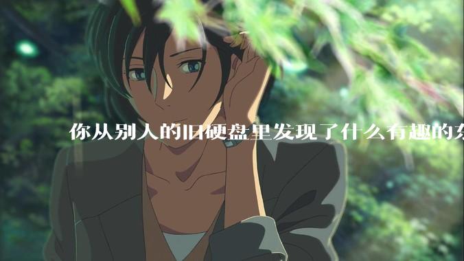 你从别人的旧硬盘里发现了什么有趣的东西？